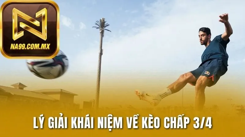 Lý giải khái niệm về kèo chấp 3/4