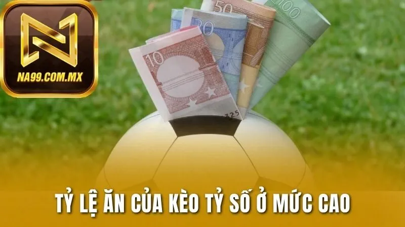 Tỷ lệ ăn của kèo tỷ số ở mức cao